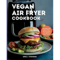 Vegan Air Fryer Cookbook: 100 Simple and Healthy Plant-Based Recipes for a Modern 2024 Kitchen - Paperback