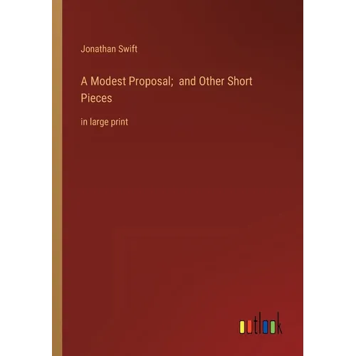 A Modest Proposal; and Other Short Pieces: in large print - Paperback
