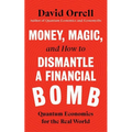 Money, Magic, and How to Dismantle a Financial Bomb: Quantum Economics for the Real World - Hardcover