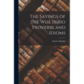 The Sayings of the Wise Ibibio Proverbs and Idioms - Paperback