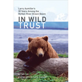 In Wild Trust: Larry Aumiller's Thirty Years Among the McNeil River Brown Bears - Hardcover