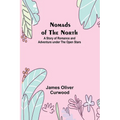Nomads of the North: A Story of Romance and Adventure under the Open Stars - Paperback