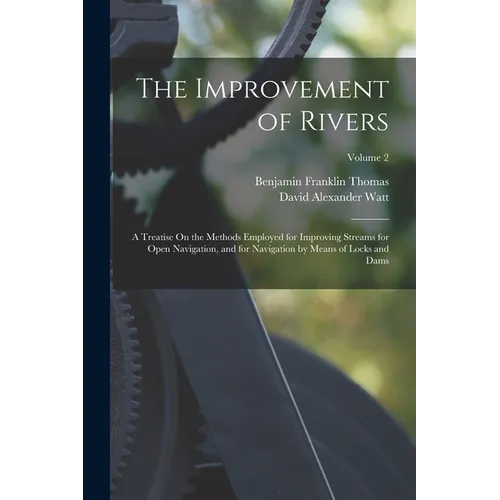 The Improvement of Rivers: A Treatise On the Methods Employed for Improving Streams for Open Navigation, and for Navigation by Means of Locks and - Paperback