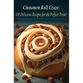 Cinnamon Roll Craze: 100 Delicious Recipes for the Perfect Treat! - Paperback