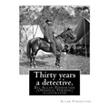 Thirty years a detective. By: Allan Pinkerton (Original Version) illustrated: Thirty years a detective: a thorough and comprehensive exposé of crimi - Paperback
