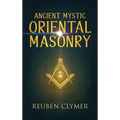 Ancient Mystic Oriental Masonry: Esoteric Teachings of Freemasonry, Rosicrucianism, and the Hidden Wisdom of the East - Hardcover