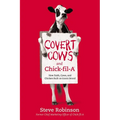 Covert Cows and Chick-Fil-A: How Faith, Cows, and Chicken Built an Iconic Brand - Hardcover