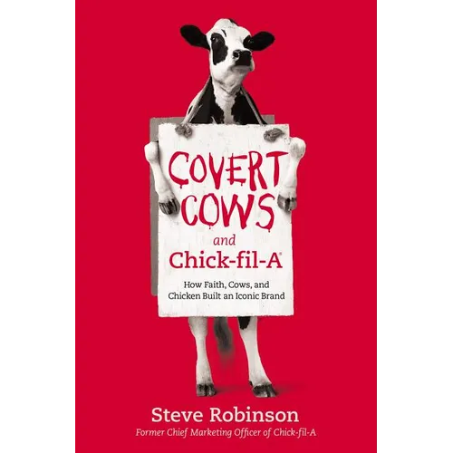 Covert Cows and Chick-Fil-A: How Faith, Cows, and Chicken Built an Iconic Brand - Hardcover