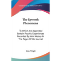 The Epworth Phenomena: To Which Are Appended Certain Psychic Experiences Recorded By John Wesley In The Pages Of His Journal - Hardcover