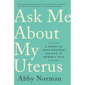Ask Me about My Uterus: A Quest to Make Doctors Believe in Women's Pain - Paperback