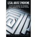 Legal Abuse Syndrome: 8 Steps for Avoiding the Traumatic Stress Caused by the Justice System - Paperback