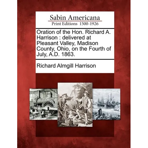Oration of the Hon. Richard A. Harrison: Delivered at Pleasant Valley, Madison County, Ohio, on the Fourth of July, A.D. 1863. - Paperback