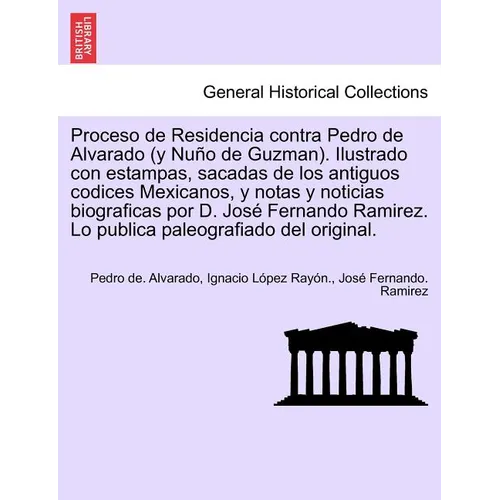 Proceso de Residencia contra Pedro de Alvarado (y Nuño de Guzman). Ilustrado con estampas, sacadas de los antiguos codices Mexicanos, y notas y notici - Paperback