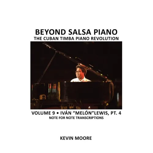 Beyond Salsa Piano: The Cuban Timba Piano Revolution: Volume 9- Iván "Melón" Lewis, Part 4 - Paperback