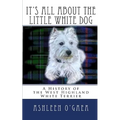 It's All About the Little White Dog: A History of the West Highland White Terrier - Paperback