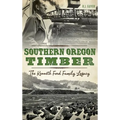 Southern Oregon Timber: The Kenneth Ford Family Legacy - Hardcover