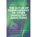 The Sly Lie of Pornography or Other Unhealthy Addictions - Paperback