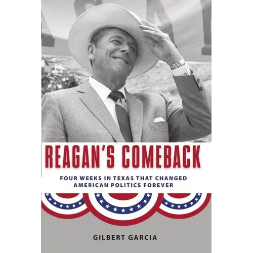Reagan's Comeback: Four Weeks in Texas That Changed American Politics Forever - Paperback