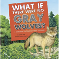 What If There Were No Gray Wolves?: A Book about the Temperate Forest Ecosystem - Paperback