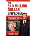 The Ten MIllion Dollar Employee: Where Your Most Toxic Liablity Meets Your Most Important Customer - Paperback