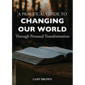 A Practical Guide to Changing Our World Through Personal Transformation - Paperback