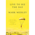 Live to See the Day: Impossible Goals, Unimaginable Futures, and the Pursuit of Things That May Never Be - Hardcover