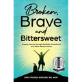 Broken, Brave and Bittersweet: Forging Fiercely Through Disability, Parenthood, and Other Misadventures - Paperback