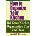 How to Organize Your Kitchen - 189 Great Kitchen Organization Tips and Ideas - Paperback