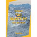 Toward Ski Mastery and Beyond - Paperback
