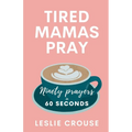 Tired Mamas Pray: Ninety Prayers in 60 Seconds - Paperback