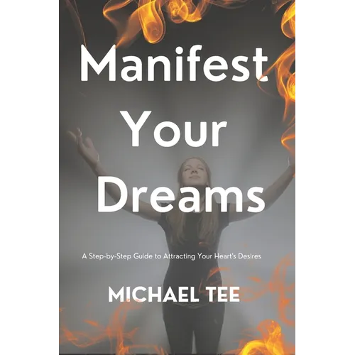 Manifest Your Dreams: A Step-by-Step Guide to Attracting Your Heart's Desires' - Paperback