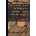 No. 60. Auction Catalogue of Over 650 Choice Pieces of Gold, Splendid Assortment of Pennies to Dollars, Large Cents, Colonials, Commemoratives and Man - Paperback