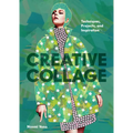 Creative Collage: Techniques, Projects, and Inspiration - Paperback