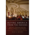 Buying America from the Indians: Johnson v. McIntosh and the History of Native Land Rights - Hardcover
