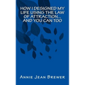 How I Designed My Life Using the Law of Attraction...And You Can Too - Paperback