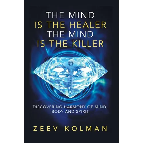The Mind Is The Healer The Mind Is The Killer: Discovering Harmony Of Mind, Body and Spirit - Paperback