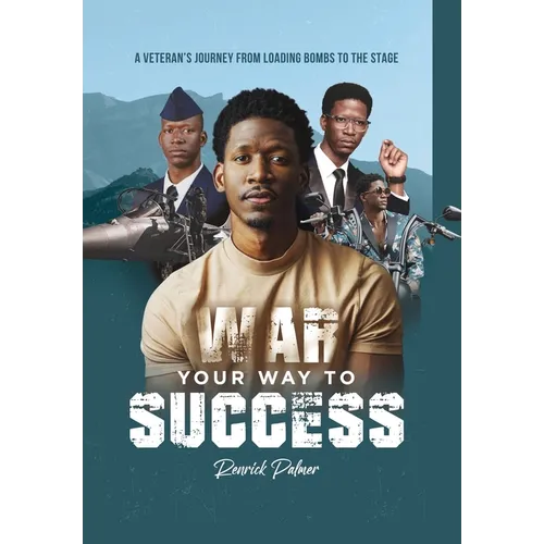 War Your Way To Success: A Veteran's Journey From Loading Bombs To The Stage - Hardcover