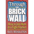 Through the Brick Wall: How to Job-Hunt in a Tight Market - Paperback
