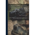 Customs of Service for Non-Commissioned Officers and Soldiers, As Derived From Law and Regulations, and Practised in the Army of the United States: Be - Paperback