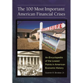The 100 Most Important American Financial Crises: An Encyclopedia of the Lowest Points in American Economic History - Hardcover