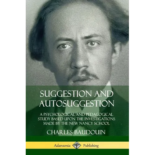 Suggestion and Autosuggestion: A Psychological and Pedagogical Study Based Upon the Investigations Made by the New Nancy School - Paperback