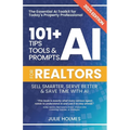 101+ AI Tips, Tools and Prompts for Realtors: Sell Smarter, Serve Better and Save Time with Artificial Intelligence - Paperback