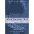 When Your Adult Child Breaks Your Heart: Coping With Mental Illness, Substance Abuse, And The Problems That Tear Families Apart - Paperback