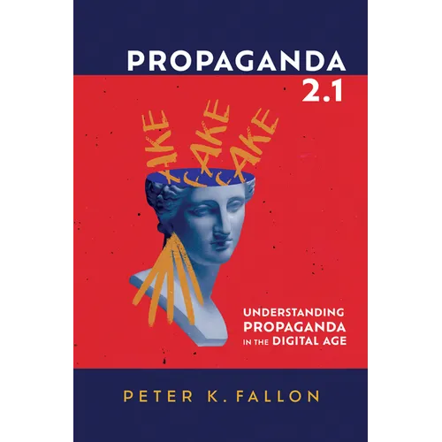 Propaganda 2.1: Understanding Propaganda in the Digital Age - Hardcover
