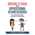 Raising A Child With Oppositional Defiant Disorder: How To Overcome Your Child's Uncooperative And Hostile Behavior - Paperback