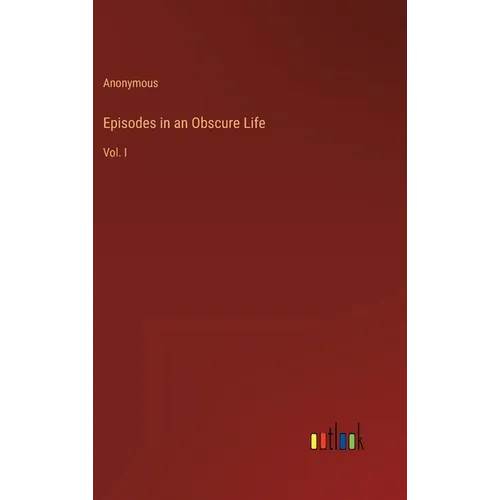 Episodes in an Obscure Life: Vol. I - Hardcover
