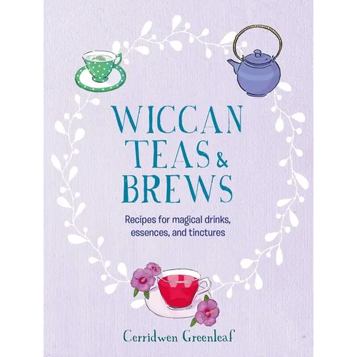 Wiccan Teas & Brews: Recipes for Magical Drinks, Essences, and Tinctures - Hardcover