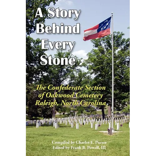 A Story Behind Every Stone, The Confederate Section of Oakwood Cemetery, Raleigh, North Carolina - Paperback