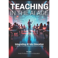 Teaching in the AI Age: Integrating AI into Education - A Teacher's Practical Guide to the Future of Learning - Paperback