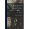 The Battle of Fort Stedman (Petersburg, Virginia) March 25, 1865 - Hardcover